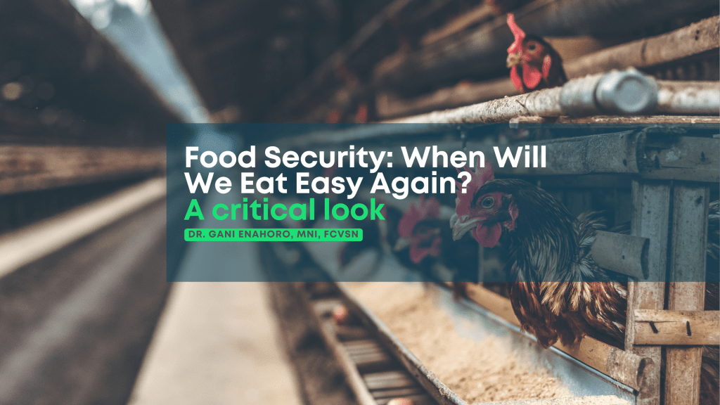 Food Security: When Will We Eat Easy Again?A critical look by Dr. Gani Enahoro, mni,&nbsp;FCVSN